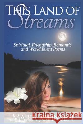 Spiritual, Friendship, Romantic and World Event Poems: This Land Of Streams Johnsen, Maria 9781502395948 Createspace - książka