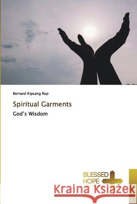 Spiritual Garments Rop, Bernard Kipsang 9786137890028 Blessed Hope Publishing - książka