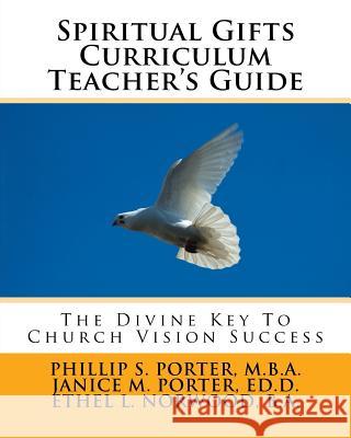 Spiritual Gifts Curriculum Teacher's Guide: The Divine Key To Church Vision Success Porter, Janice M. 9781544612935 Createspace Independent Publishing Platform - książka