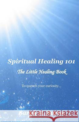 Spiritual Healing 101: The Little Healing Book Sarah R. Burns 9781480036635 Createspace - książka