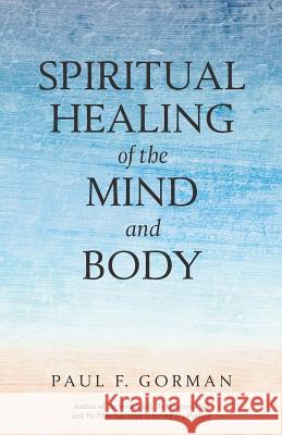 Spiritual Healing of the Mind and Body Paul F. Gorman 9780692358061 Vine Press - książka