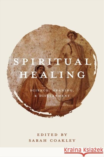 Spiritual Healing: Science, Meaning, and Discernment Sarah Coakley 9780802870933 William B. Eerdmans Publishing Company - książka