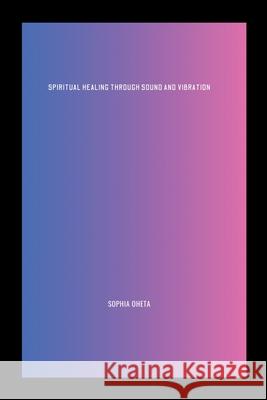 Spiritual Healing Through Sound and Vibration Oheta Sophia 9787000020429 OS Pub - książka