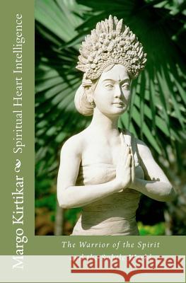 Spiritual Heart Intelligence: The Warrior of the Spirit and the Subtle World Margo Kirtikar 9781475016109 Createspace - książka