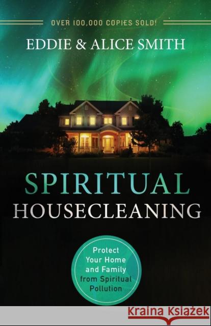 Spiritual Housecleaning: Protect Your Home and Family from Spiritual Pollution Eddie Smith Alice Smith 9780800795924 Chosen Books - książka