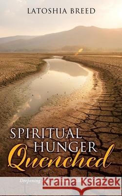 Spiritual Hunger Quenched: Deepening Your Spiritual Walk With God Latoshia Breed 9781662825521 Xulon Press - książka