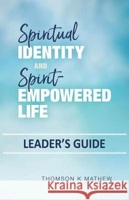 Spiritual Identity and Spirit-Empowered Life Leader's Guide Thomson K. Mathew 9781987478785 Createspace Independent Publishing Platform - książka