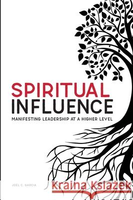 Spiritual Influence: Manifesting Leadership at a Higher Level Garcia, Joel C. 9781649999498 Thrivn, LLC - książka