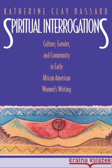 Spiritual Interrogations: Culture, Gender, and Community in Early African American Women's Writing Bassard, Katherine Clay 9780691016474 Princeton University Press - książka