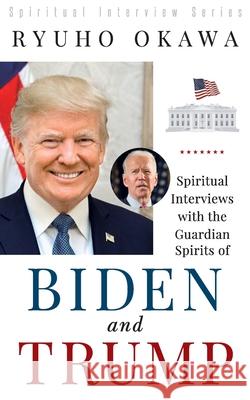 Spiritual Interviews with the Guardian Spirits of Biden and Trump Ryuho Okawa 9781943869923 HS Press - książka