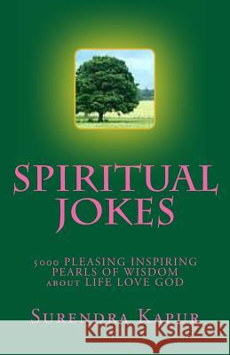 SPIRITUAL JOKES (Volume-5): 5000 PLEASING INSPIRING PEARLS OF WISDOM about LIFE LOVE GOD Kapur, Surendra Kapur 9781493551989 Createspace - książka