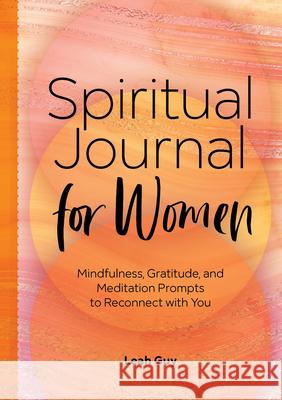 Spiritual Journal for Women: Mindfulness, Gratitude, and Meditation Prompts to Reconnect with Yourself Guy, Leah 9781648766107 Rockridge Press - książka