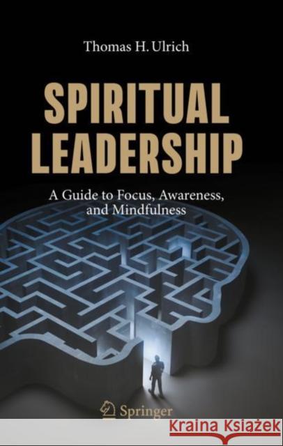 Spiritual Leadership: A Guide to Focus, Awareness, and Mindfulness Ulrich, Thomas H. 9783030454319 Springer - książka
