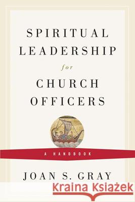 Spiritual Leadership for Church Officers: A Handbook Gray, Joan S. 9780664503055 Geneva Press - książka