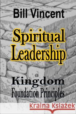 Spiritual Leadership: Kingdom Foundation Principles Bill Vincent   9781365745256 Revival Waves of Glory Ministries - książka