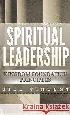 Spiritual Leadership (Pocket Size): Kingdom Foundation Principles Second Edition Bill Vincent 9781607967835 Rwg Publishing - książka