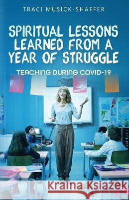 Spiritual Lessons Learned From A Year Of Struggle: Teaching During COVID-19 Traci Musick-Shaffer 9789395193078 Free Spirit - książka