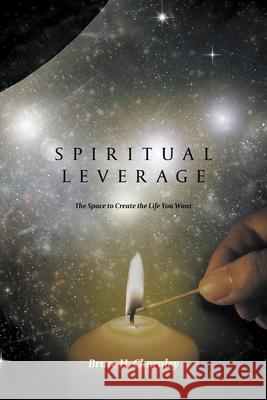Spiritual Leverage: The Space to Create the Life You Want Bruce H. Charnley 9781773705309 Tellwell Talent - książka