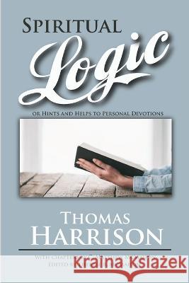 Spiritual Logic or Hints and Helps to Personal Devotions Thomas Harrison C Matthew McMahon Therese B McMahon 9781626634411 Puritan Publications - książka