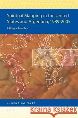 Spiritual Mapping in the United States and Argentina, 1989-2005: A Geography of Fear Rene Holvast 9789004170469 Brill Academic Publishers - książka