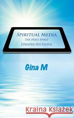 Spiritual Media: The Holy Spirit Updated His Status Gina M 9781493710621 Createspace - książka