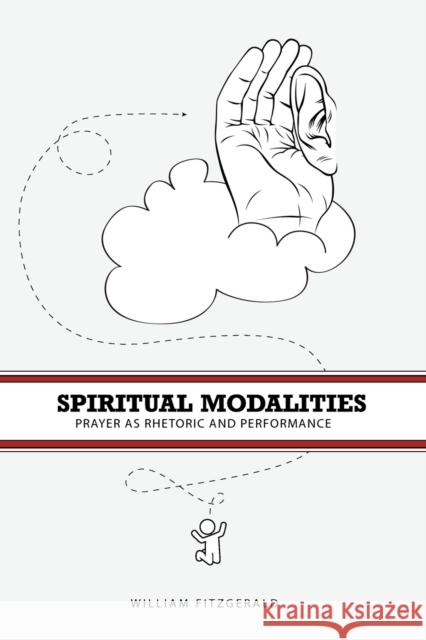 Spiritual Modalities: Prayer as Rhetoric and Performance Fitzgerald, William 9780271056234 Penn State University Press - książka