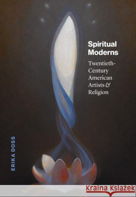 Spiritual Moderns: Twentieth-Century American Artists and Religion Doss, Erika 9780226820910 CHICAGO UNIVERSITY PRESS - książka