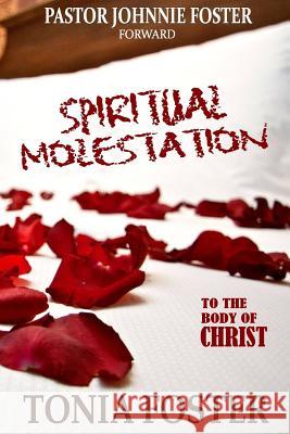 Spiritual Molestation: In the Body of Christ Pastor Tonia Foster 9781539354574 Createspace Independent Publishing Platform - książka