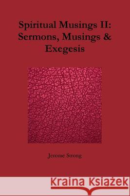 Spiritual Musings II: Sermons, Musings & Exegesis Jerome Strong 9781304589781 Lulu.com - książka