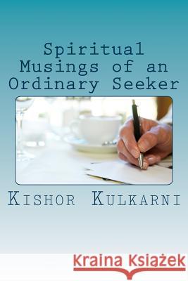 Spiritual Musings of an Ordinary Seeker MR Kishor Anant Kulkarni 9781502444783 Createspace - książka