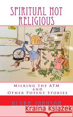 Spiritual Not Religious: Milking the ATM and Other Potent Stories Uldra Johnson D'Ann Johnson Anthony 9781983950223 Createspace Independent Publishing Platform - książka