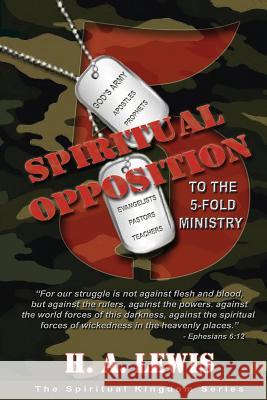 Spiritual Opposition to the Five Fold Ministry H. a. Lewis 9780990436027 Joshua International - książka
