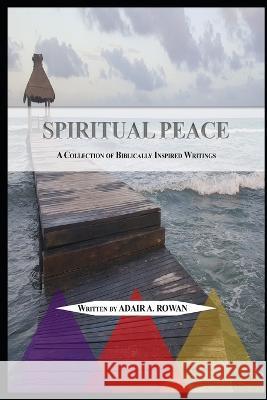 Spiritual Peace: A Collection of Biblically Inspired Writings Adair Rowan Teresa Taylor-Williams Adair Rowan 9781733811491 Midwest Creations Publishing - książka