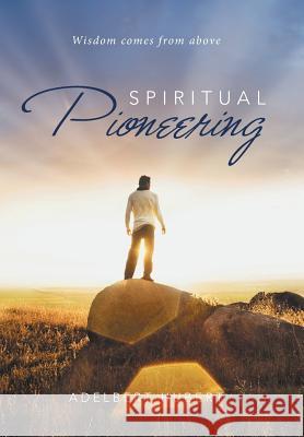 Spiritual Pioneering: Wisdom comes from above Adelbert Hubert 9781514497715 Xlibris - książka