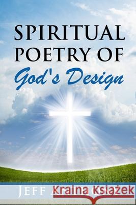 Spiritual Poetry of God's Design Jeff Anthony 9781729506707 Createspace Independent Publishing Platform - książka