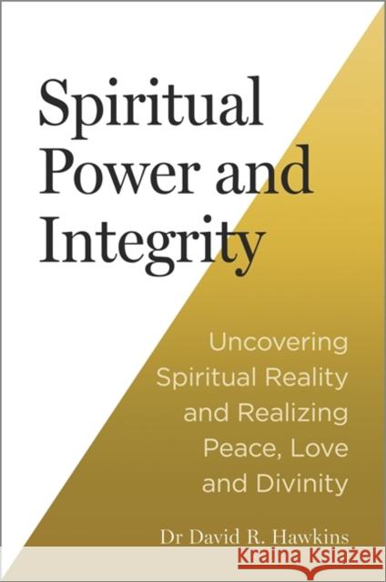 Spiritual Power and Integrity: Uncovering Spiritual Reality and Realizing Peace, Love and Divinity David R. Hawkins 9781837822126 Hay House UK Ltd - książka