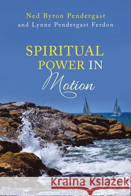 Spiritual Power in Motion Ned Byron Pendergast, Lynne Pendergast Ferdon 9781973615613 Westbow Press - książka