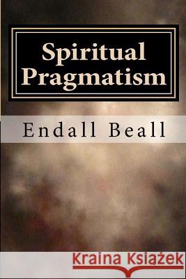 Spiritual Pragmatism: A Practical Approach to Spirit Work in a World Controlled by Ego Endall Beall 9781517313258 Createspace - książka