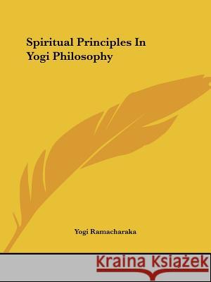 Spiritual Principles in Yogi Philosophy Ramacharaka, Yogi 9781425351823  - książka