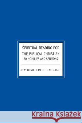 Spiritual Reading For The Biblical Christian: 50 Homilies and Sermons Robert E. Albert 9781439205754 Booksurge Publishing - książka