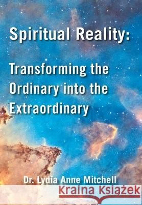 Spiritual Reality: Transforming the Ordinary into the Extraordinary Mitchell, Lydia Anne 9781982206024 Balboa Press - książka