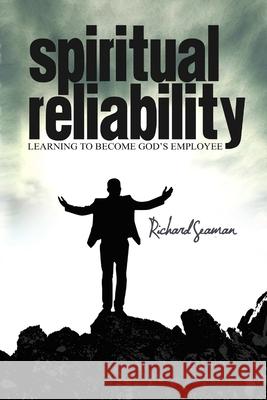 Spiritual Reliability ~ Learning to Become God's Employee Richard Seaman 9781312273931 Lulu.com - książka