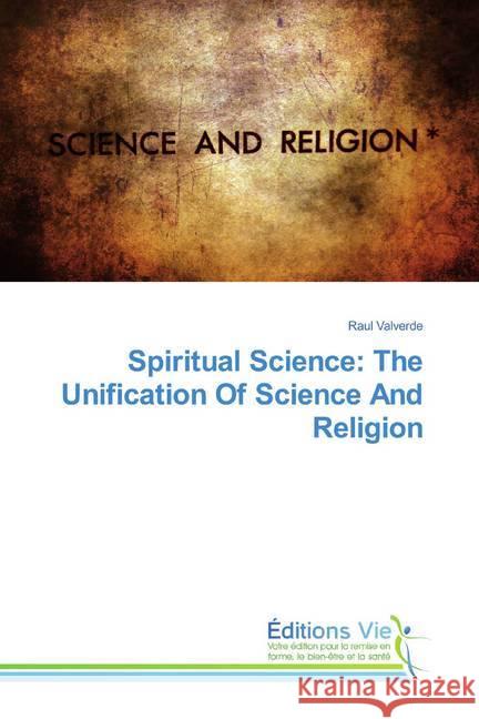 Spiritual Science: The Unification Of Science And Religion Valverde, Raul 9786139588541 Éditions Vie - książka