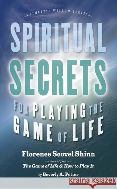 Spiritual Secrets for Playing the Game of Life Florence Scovel Shinn Beverly A. Potter Beverly A. Potter 9781579511326 Ronin Publishing (CA) - książka