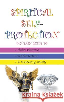 Spiritual Self-Protection: DIY Easy Guide to Chakra Cleansing, Self-Protection, & Manifesting Wealth Crystal Box 9781504308182 Balboa Press Australia - książka