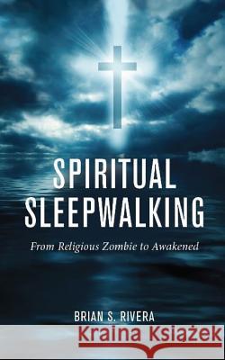 Spiritual Sleepwalking: From Religious Zombie to Awakened Brian S. Rivera 9781094910949 Independently Published - książka