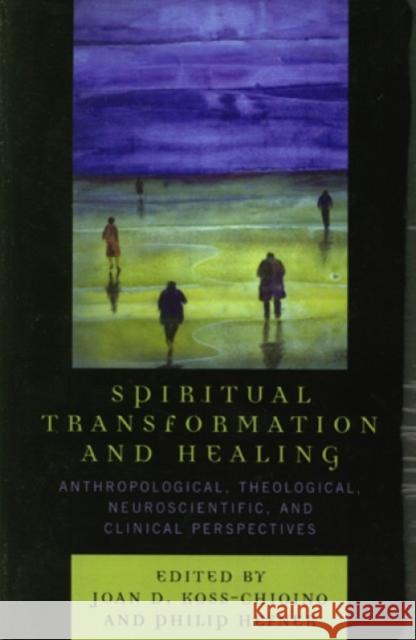 Spiritual Transformation and Healing: Anthropological, Theological, Neuroscientific, and Clinical Perspectives Koss-Chioino, Joan D. 9780759108677 Altamira Press - książka