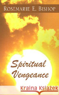 Spiritual Vengeance Rosemarie E Bishop 9781401016005 Xlibris Us - książka