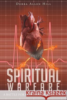 Spiritual Warfare: A Battle for Control of Your Soul Debra Allen Hill 9781641148450 Christian Faith - książka