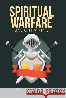 Spiritual Warfare: Basic Training John Labriola 9781512715965 WestBow Press - książka